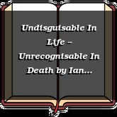 Undisguisable In Life -- Unrecognisable In Death