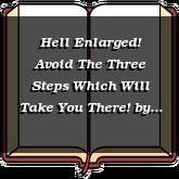 Hell Enlarged! Avoid The Three Steps Which Will Take You There!