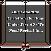 Our Canadian Christian Heritage Under Fire #5 - We Need Revival in Canada