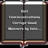 Evil Communications Corrupt Good Manners
