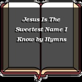 Jesus Is The Sweetest Name I Know