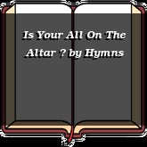 Is Your All On The Altar ?