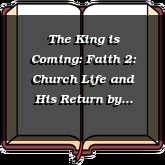 The King is Coming: Faith 2: Church Life and His Return