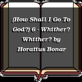 (How Shall I Go To God?) 6 - Whither? Whither?