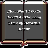 (How Shall I Go To God?) 4 - The Long Time