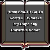 (How Shall I Go To God?) 2 - What Is My Hope?