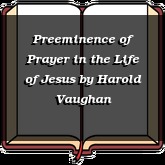 Preeminence of Prayer in the Life of Jesus