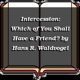 Intercession: Which of You Shall Have a Friend?