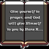 Give yourself to prayer, and God will give Himself to you