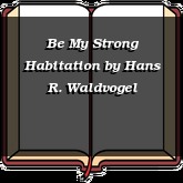 Be My Strong Habitation