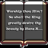 Worship thou Him So shall the King greatly desire thy beauty