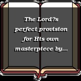 The Lords perfect provision for His own masterpiece