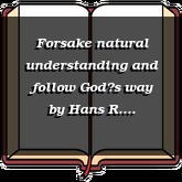 Forsake natural understanding and follow Gods way