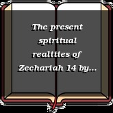 The present spiritual realities of Zechariah 14