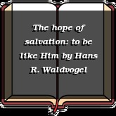 The hope of salvation: to be like Him