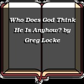 Who Does God Think He Is Anyhow?