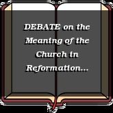 DEBATE on the Meaning of the Church in Reformation Thought