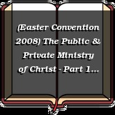 (Easter Convention 2008) The Public & Private Ministry of Christ - Part 1