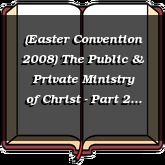 (Easter Convention 2008) The Public & Private Ministry of Christ - Part 2