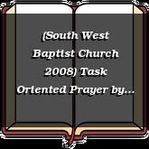 (South West Baptist Church 2008) Task Oriented Prayer