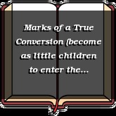 Marks of a True Conversion (become as little children to enter the kingdom of heaven)