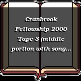 Cranbrook Fellowship 2000 Tape 3 (middle portion with song at end)