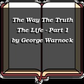 The Way The Truth The Life - Part 1