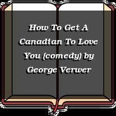 How To Get A Canadian To Love You (comedy)