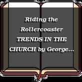 Riding the Rollercoaster TRENDS IN THE CHURCH