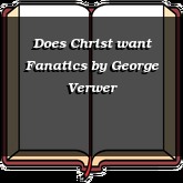 Does Christ want Fanatics