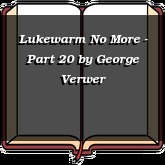 Lukewarm No More - Part 20