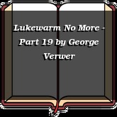 Lukewarm No More - Part 19