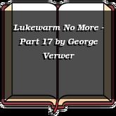 Lukewarm No More - Part 17