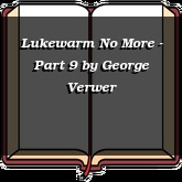 Lukewarm No More - Part 9