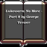 Lukewarm No More - Part 8