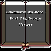 Lukewarm No More - Part 7