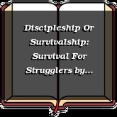 Discipleship Or Survivalship: Survival For Strugglers