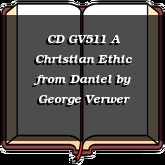 CD GV511 A Christian Ethic from Daniel