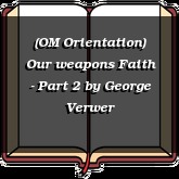 (OM Orientation) Our weapons Faith - Part 2