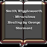 Smith Wigglesworth - Miraculous Healing