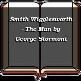 Smith Wigglesworth - The Man