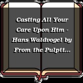 Casting All Your Care Upon Him - Hans Waldvogel