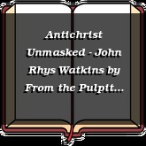 Antichrist Unmasked - John Rhys Watkins