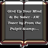 Gird Up Your Mind & Be Sober - AW Tozer