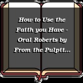 How to Use the Faith you Have - Oral Roberts