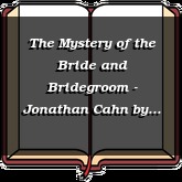 The Mystery of the Bride and Bridegroom - Jonathan Cahn