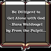 Be Dilligent to Get Alone with God - Hans Waldvogel