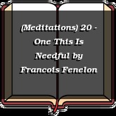 (Meditations) 20 - One This Is Needful