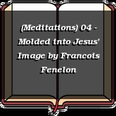 (Meditations) 04 - Molded into Jesus' Image