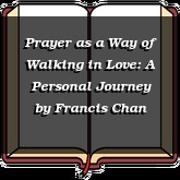 Prayer as a Way of Walking in Love: A Personal Journey